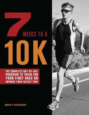 7 týdnů do 10 km: Kompletní denní program pro trénink na váš první závod nebo zlepšení vašeho nejrychlejšího času - 7 Weeks to a 10k: The Complete Day-By-Day Program to Train for Your First Race or Improve Your Fastest Time