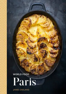 Světová jídla: Paříž: Dědictví receptů pro klasickou domácí kuchyni [Pařížská kuchařka] - World Food: Paris: Heritage Recipes for Classic Home Cooking [A Parisian Cookbook]
