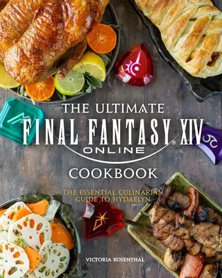 The Ultimate Final Fantasy XIV Cookbook: The Ultimate Final Fantasy XIV Cookbook: Základní kulinářský průvodce po Hydaelyn - The Ultimate Final Fantasy XIV Cookbook: The Essential Culinarian Guide to Hydaelyn