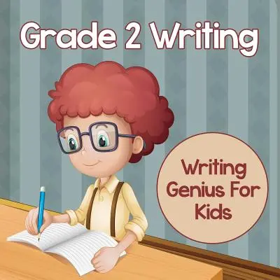 Psaní pro 2. třídu: Geniální psaní pro děti (Knihy o psaní) - Grade 2 Writing: Writing Genius For Kids (Writing Books)