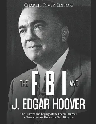 FBI a J. Edgar Hoover: J. E. Jaga: Historie a dědictví Federálního úřadu pro vyšetřování za jeho prvního ředitele - The FBI and J. Edgar Hoover: The History and Legacy of the Federal Bureau of Investigation Under Its First Director