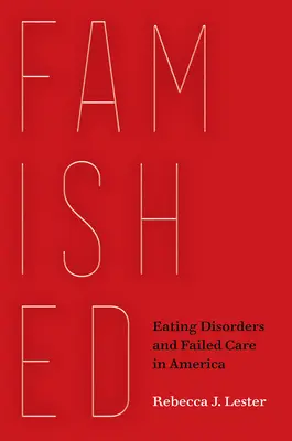 Hladoví: Poruchy příjmu potravy a selhávající péče v Americe - Famished: Eating Disorders and Failed Care in America