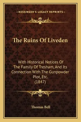 Ruiny Livedenu: s historickými poznámkami o rodu Treshamů a jejich spojení se spiknutím střelného prachu atd. (1847) - The Ruins Of Liveden: With Historical Notices Of The Family Of Tresham, And Its Connection With The Gunpowder Plot, Etc. (1847)