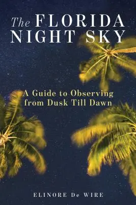 Floridská noční obloha: Průvodce pozorováním od soumraku do svítání - The Florida Night Sky: A Guide to Observing from Dusk Till Dawn
