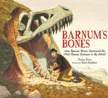 Barnumovy kosti: Jak Barnum Brown objevil nejznámějšího dinosaura na světě - Barnum's Bones: How Barnum Brown Discovered the Most Famous Dinosaur in the World