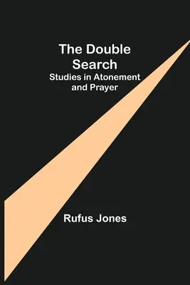 Dvojí hledání: Studie o smíření a modlitbě - The Double Search: Studies in Atonement and Prayer