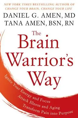 Cesta mozkového bojovníka: Rozpalte svou energii a soustředění, zaútočte na nemoci a stárnutí, proměňte bolest v cíl - The Brain Warrior's Way: Ignite Your Energy and Focus, Attack Illness and Aging, Transform Pain Into Purpose