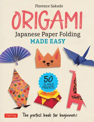 Origami: Snadné skládání japonského papíru: Dokonalá kniha pro začátečníky! (50 klasických projektů) - Origami: Japanese Paper Folding Made Easy: The Perfect Book for Beginners! (50 Classic Projects)