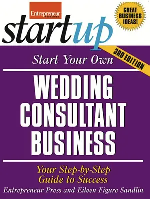 Založte si vlastní firmu svatebního poradce: Vydejte se na cestu za úspěchem: Průvodce krok za krokem k úspěchu - Start Your Own Wedding Consultant Business: Your Step-By-Step Guide to Success