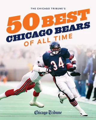 The Chicago Tribune's 50 Best Chicago Bears of All Time (50 nejlepších chicagských medvědů všech dob) - The Chicago Tribune's 50 Best Chicago Bears of All Time