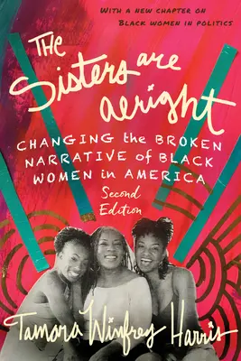 Sestry jsou v pořádku, druhé vydání: Druhé vydání: Změnit nefunkční vyprávění o černošských ženách v Americe (Changing the Broken Narrative of Black Women in America) - The Sisters Are Alright, Second Edition: Changing the Broken Narrative of Black Women in America