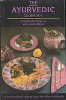 Ájurvédská kuchařka - Individuální průvodce správnou výživou a zdravím - Ayurvedic Cookbook - A Personalized Guide to Good Nutrition and Health