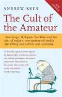 Kult amatéra - Jak blogy, MySpace, YouTube a další dnešní uživatelsky generovaná média ničí naši kulturu a ekonomiku - Cult of the Amateur - How blogs, MySpace, YouTube and the rest of today's user-generated media are killing our culture and economy