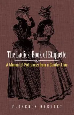 Dámská kniha etikety: Příručka zdvořilosti z jemnějších časů - Kniha o etiketě - The Ladies' Book of Etiquette: A Manual of Politeness from a Gentler Time
