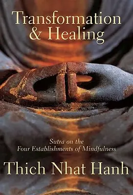 Proměna a uzdravení: Sútry o čtyřech základech bdělé pozornosti (Sutra on the Four Establishments of Mindfulness) - Transformation and Healing: Sutra on the Four Establishments of Mindfulness
