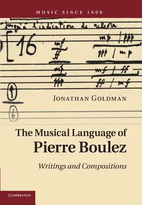 Hudební jazyk Pierra Bouleze: Píseň a skladby - The Musical Language of Pierre Boulez: Writings and Compositions