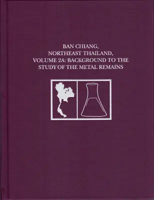 Ban Chiang, severovýchodní Thajsko, svazek 2a: 2, svazek 1, č. 2, 2. Podklady pro studium kovových pozůstatků - Ban Chiang, Northeast Thailand, Volume 2a: Background to the Study of the Metal Remains