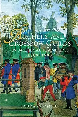 Lukostřelecké a kušnické cechy ve středověkých Flandrech v letech 1300-1500 - Archery and Crossbow Guilds in Medieval Flanders, 1300-1500