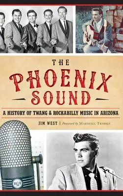 The: Phoenix Sound: Dějiny hudby Twang a Rockabilly v Arizoně - The: Phoenix Sound: A History of Twang and Rockabilly Music in Arizona