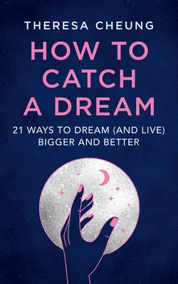 Jak chytit sen: 21 způsobů, jak snít (a žít) větší a lepší sny - How to Catch a Dream: 21 Ways to Dream (and Live) Bigger and Better