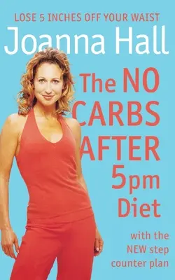 Dieta bez sacharidů po 17. hodině: S novým plánem krokového počítadla - The No Carbs After 5pm Diet: With the New Step Counter Plan