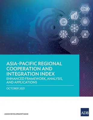 Index asijsko-pacifické regionální spolupráce a integrace: Rozšířený rámec, analýza a aplikace - Asia-Pacific Regional Cooperation and Integration Index: Enhanced Framework, Analysis, and Applications