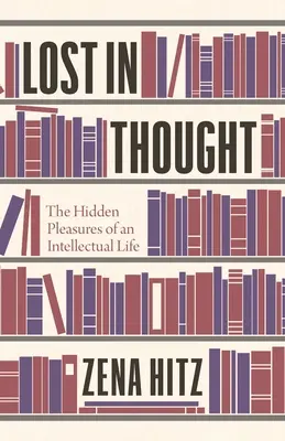 Ztraceni v myšlenkách: Skrytá potěšení intelektuálního života - Lost in Thought: The Hidden Pleasures of an Intellectual Life