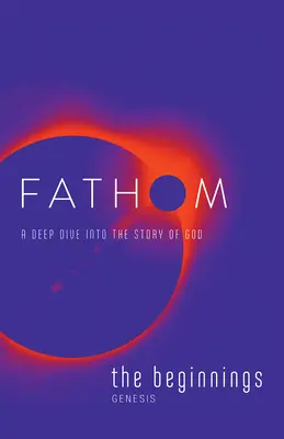 Biblická studia Fathom: Fathom: The Beginnings Student Journal (Genesis): Studijní příručka (Genesis): Hluboký ponor do Božího příběhu (BIB). - Fathom Bible Studies: The Beginnings Student Journal (Genesis): A Deep Dive Into the Story of God