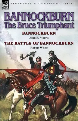 Bannockburn, 1314: Morris a bitva u Bannockburnu od Roberta Whitea, 1314. - Bannockburn, 1314: The Bruce Triumphant-Bannockburn by John E. Morris & the Battle of Bannockburn by Robert White