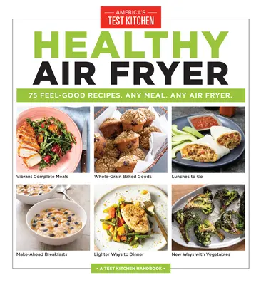 Zdravá fritéza na vzduchu: 75 receptů pro dobrou náladu. Jakékoli jídlo. Jakékoli jídlo. - Healthy Air Fryer: 75 Feel-Good Recipes. Any Meal. Any Air Fryer.