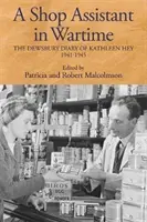 Prodavač ve válce: Deník Kathleen Heyové z Dewsbury, 1941-1945. - A Shop Assistant in Wartime: The Dewsbury Diary of Kathleen Hey, 1941-1945