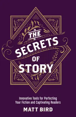 Tajemství příběhu: Inovativní nástroje, jak zdokonalit svou fikci a zaujmout čtenáře - The Secrets of Story: Innovative Tools for Perfecting Your Fiction and Captivating Readers