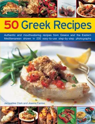 50 řeckých receptů: Autentické a chutné recepty z Řecka a východního Středomoří zobrazené ve 230 snadno použitelných krocích: 1. - 50 Greek Recipes: Authentic and Mouthwatering Recipes from Greece and the Eastern Mediterranean Shown in 230 Easy-To-Use Step-By-Step Ph