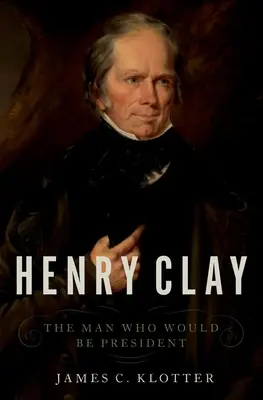 Henry Clay: Muž, který se chtěl stát prezidentem - Henry Clay: The Man Who Would Be President