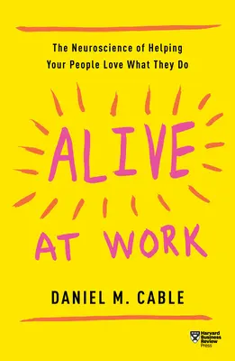 Živě v práci: Neurověda o tom, jak pomoci svým lidem, aby měli rádi to, co dělají. - Alive at Work: The Neuroscience of Helping Your People Love What They Do