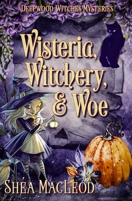 Vistárie, čarodějnictví a běda: A Witchy Paranormal Cozy Mystery (Čarodějnice a tajemství) - Wisteria, Witchery, and Woe: A Witchy Paranormal Cozy Mystery