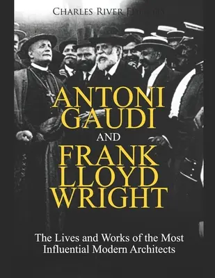 Antoni Gaudi a Frank Lloyd Wright: Životy a díla nejvlivnějších moderních architektů - Antoni Gaudi and Frank Lloyd Wright: The Lives and Works of the Most Influential Modern Architects