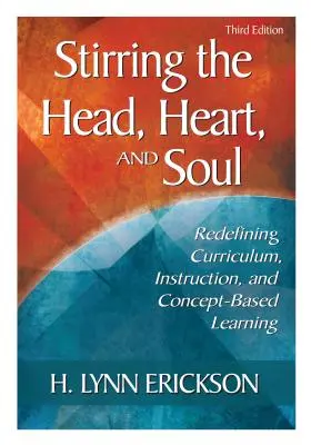 Míchání hlavy, srdce a duše: Nové vymezení učebních osnov, výuky a pojmově orientovaného vyučování - Stirring the Head, Heart, and Soul: Redefining Curriculum, Instruction, and Concept-Based Learning