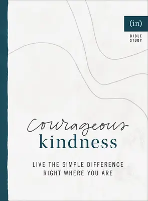 Odvážná laskavost: Odvaha: Žijte prostou odlišnost tam, kde jste ((in)Courage) - Courageous Kindness: Live the Simple Difference Right Where You Are ((in)Courage)
