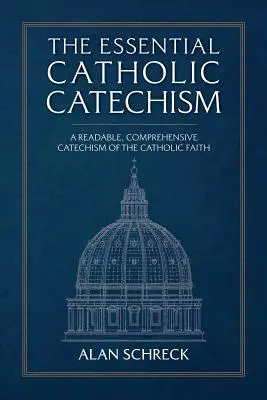 Základní katolický katechismus: Základní katechismus katolické víry: čtivý, komplexní katechismus katolické víry - The Essential Catholic Catechism: A Readable, Comprehensive Catechism of the Catholic Faith