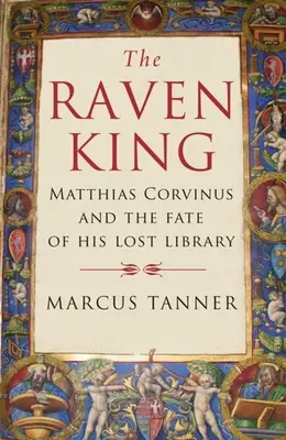 Král Havran: Matyáš Korvín a osud jeho ztracené knihovny - The Raven King: Matthias Corvinus and the Fate of His Lost Library
