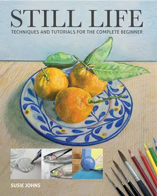 Zátiší: Výšivka: Techniky a návody pro úplné začátečníky - Still Life: Techniques and Tutorials for the Complete Beginner