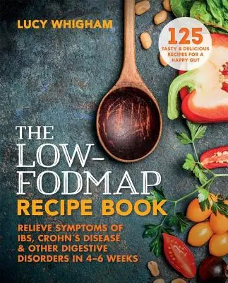 Nízkofodmapová kniha receptů: Ulevte si od příznaků Ibs, Crohnovy choroby a dalších trávicích poruch za 8 týdnů - The Low-Fodmap Recipe Book: Relieve Symptoms of Ibs, Crohn's Disease and Other Digestive Disorders in 8 Weeks