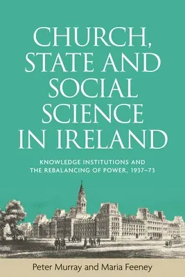 Církev, stát a společenské vědy v Irsku: Znalostní instituce a změna rovnováhy moci, 1937-73 - Church, state and social science in Ireland: Knowledge institutions and the rebalancing of power, 1937-73