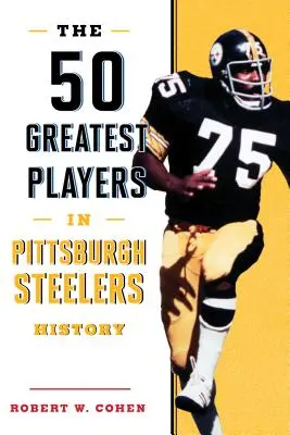 50 nejlepších hráčů v historii Pittsburghu Steelers - The 50 Greatest Players in Pittsburgh Steelers History
