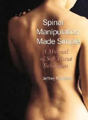 Zjednodušená manipulace páteře: Příručka technik měkkých tkání - Spinal Manipulation Made Simple: A Manual of Soft Tissue Techniques