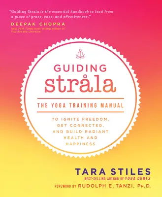 Průvodce Strala: Jógová příručka, jak zažehnout svobodu, navázat spojení a vybudovat si zářivé zdraví a štěstí. - Guiding Strala: The Yoga Training Manual to Ignite Freedom, Get Connected, and Build Radiant Health and Happiness