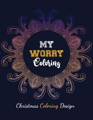 Moje starosti s omalovánkami - Vánoční omalovánky: Vánoční omalovánky se vzorem, relaxační a antistresová barevná terapie pro dospělé. - My Worry Coloring - Christmas Coloring Design: Anxiety Relief Christmas Pattern Coloring Book, Relaxation and Stress Reduction color therapy for Adult