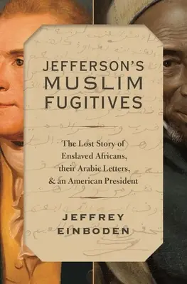 Jeffersonovi muslimští uprchlíci: Jefferson: Ztracený příběh zotročených Afričanů, jejich arabských dopisů a amerického prezidenta - Jefferson's Muslim Fugitives: The Lost Story of Enslaved Africans, Their Arabic Letters, and an American President