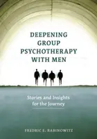 Prohloubení skupinové psychoterapie s muži: Příběhy a postřehy na cestu - Deepening Group Psychotherapy with Men: Stories and Insights for the Journey